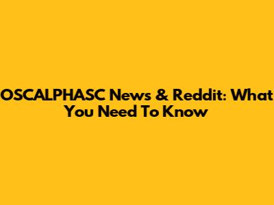 OSCALPHASC News & Reddit: What You Need To Know