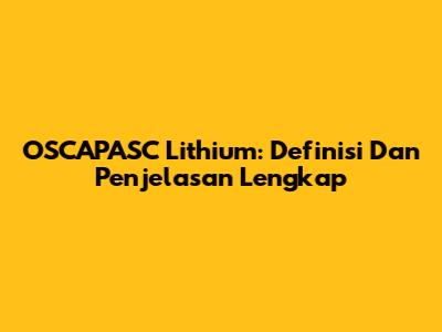OSCAPASC Lithium: Definisi Dan Penjelasan Lengkap