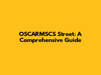 OSCARMSCS Street: A Comprehensive Guide