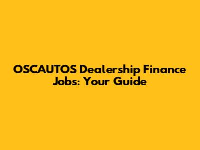 OSCAUTOS Dealership Finance Jobs: Your Guide