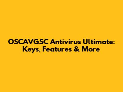 OSCAVGSC Antivirus Ultimate: Keys, Features & More