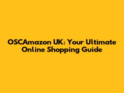 OSCAmazon UK: Your Ultimate Online Shopping Guide