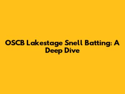 OSCB Lakestage Snell Batting: A Deep Dive