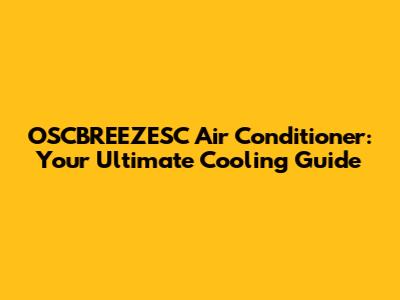 OSCBREEZESC Air Conditioner: Your Ultimate Cooling Guide