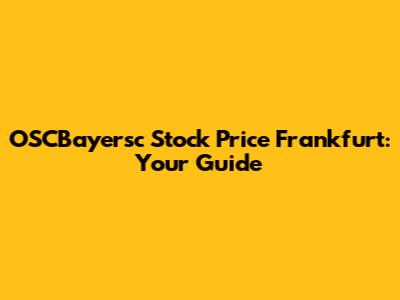 OSCBayersc Stock Price Frankfurt: Your Guide