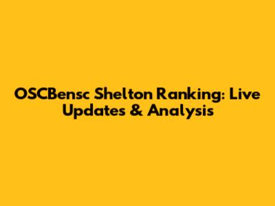 OSCBensc Shelton Ranking: Live Updates & Analysis