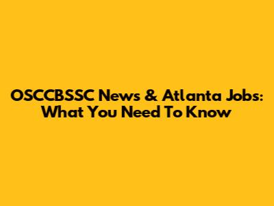 OSCCBSSC News & Atlanta Jobs: What You Need To Know