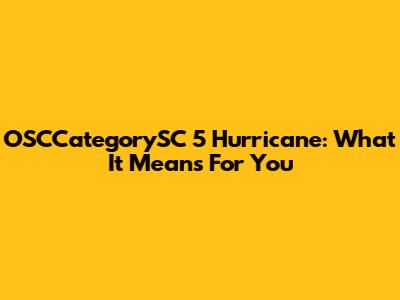 OSCCategorySC 5 Hurricane: What It Means For You