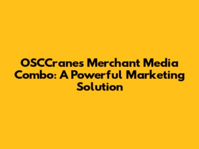 OSCCranes Merchant Media Combo: A Powerful Marketing Solution