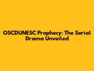 OSCDUNESC Prophecy: The Serial Drama Unveiled