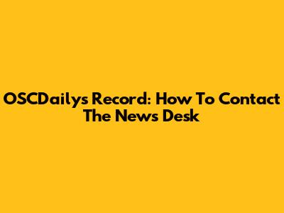 OSCDailys Record: How To Contact The News Desk