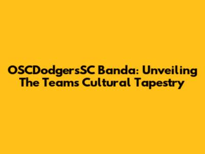 OSCDodgersSC Banda: Unveiling The Team's Cultural Tapestry