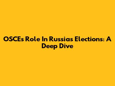 OSCE's Role In Russia's Elections: A Deep Dive