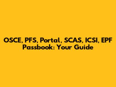 OSCE, PFS, Portal, SCAS, ICSI, EPF Passbook: Your Guide