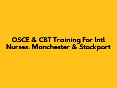 OSCE & CBT Training For Int'l Nurses: Manchester & Stockport