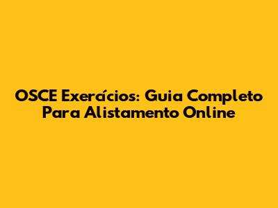 OSCE Exercícios: Guia Completo Para Alistamento Online