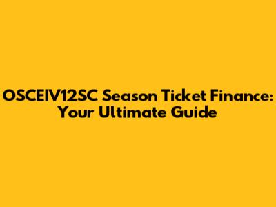 OSCEIV12SC Season Ticket Finance: Your Ultimate Guide