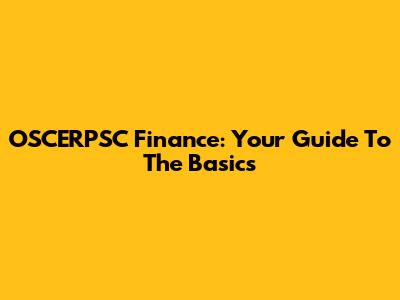 OSCERPSC Finance: Your Guide To The Basics