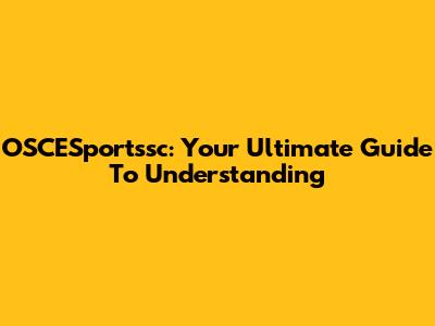 OSCESportssc: Your Ultimate Guide To Understanding