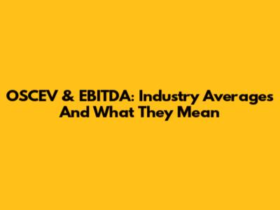 OSCEV & EBITDA: Industry Averages And What They Mean