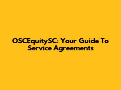 OSCEquitySC: Your Guide To Service Agreements