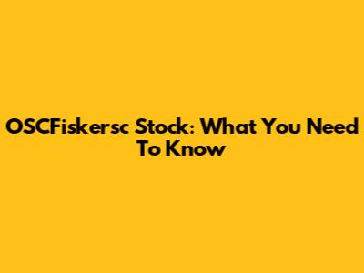 OSCFiskersc Stock: What You Need To Know