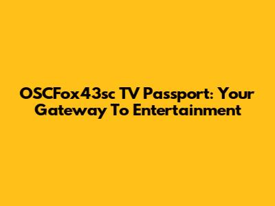 OSCFox43sc TV Passport: Your Gateway To Entertainment