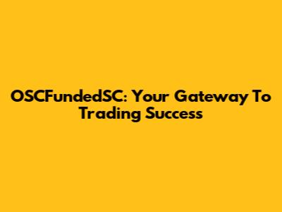 OSCFundedSC: Your Gateway To Trading Success