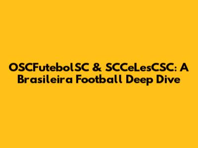 OSCFutebolSC & SCCeLesCSC: A Brasileira Football Deep Dive