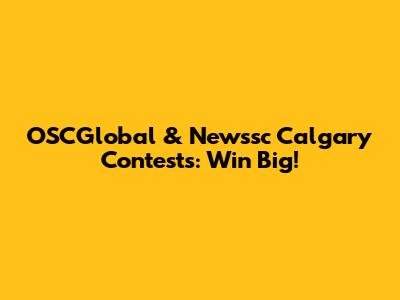 OSCGlobal & Newssc Calgary Contests: Win Big!