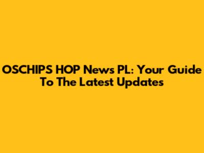 OSCHIPS HOP News PL: Your Guide To The Latest Updates