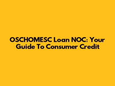 OSCHOMESC Loan NOC: Your Guide To Consumer Credit