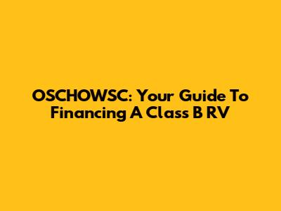 OSCHOWSC: Your Guide To Financing A Class B RV