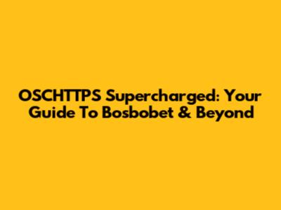 OSCHTTPS Supercharged: Your Guide To Bosbobet & Beyond