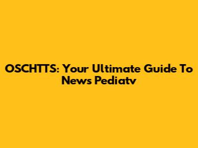 OSCHTTS: Your Ultimate Guide To News Pediatv