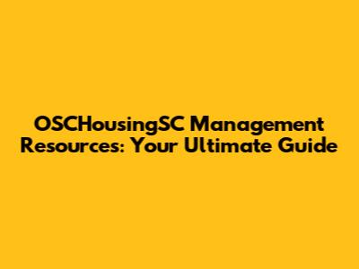 OSCHousingSC Management Resources: Your Ultimate Guide