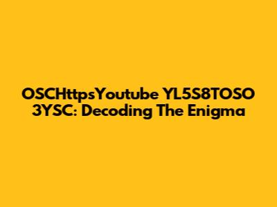 OSCHttpsYoutube YL5S8TOSO 3YSC: Decoding The Enigma