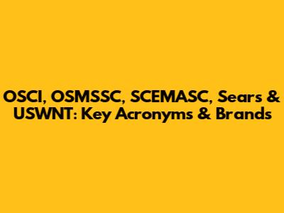 OSCI, OSMSSC, SCEMASC, Sears & USWNT: Key Acronyms & Brands