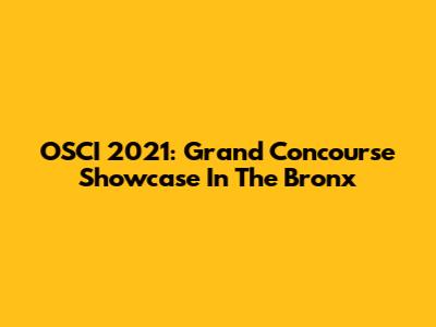 OSCI 2021: Grand Concourse Showcase In The Bronx