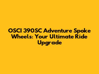 OSCI 390SC Adventure Spoke Wheels: Your Ultimate Ride Upgrade