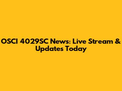 OSCI 4029SC News: Live Stream & Updates Today