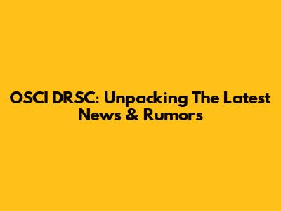 OSCI DRSC: Unpacking The Latest News & Rumors