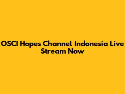 OSCI Hopes Channel Indonesia Live Stream Now