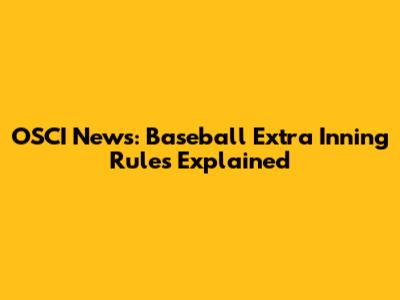 OSCI News: Baseball Extra Inning Rules Explained