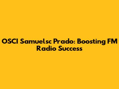 OSCI Samuelsc Prado: Boosting FM Radio Success