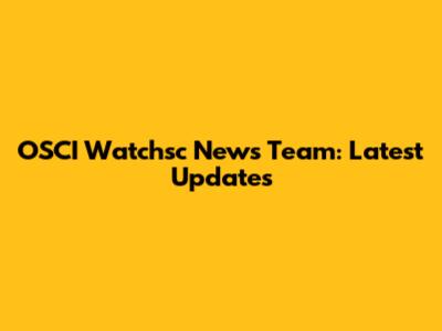 OSCI Watchsc News Team: Latest Updates