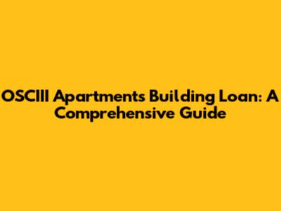 OSCIII Apartments Building Loan: A Comprehensive Guide