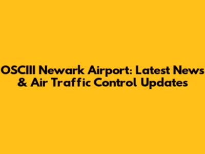 OSCIII Newark Airport: Latest News & Air Traffic Control Updates