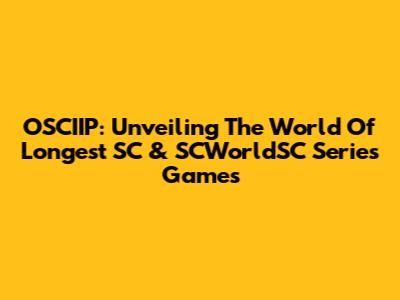 OSCIIP: Unveiling The World Of Longest SC & SCWorldSC Series Games