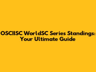 OSCIISC WorldSC Series Standings: Your Ultimate Guide